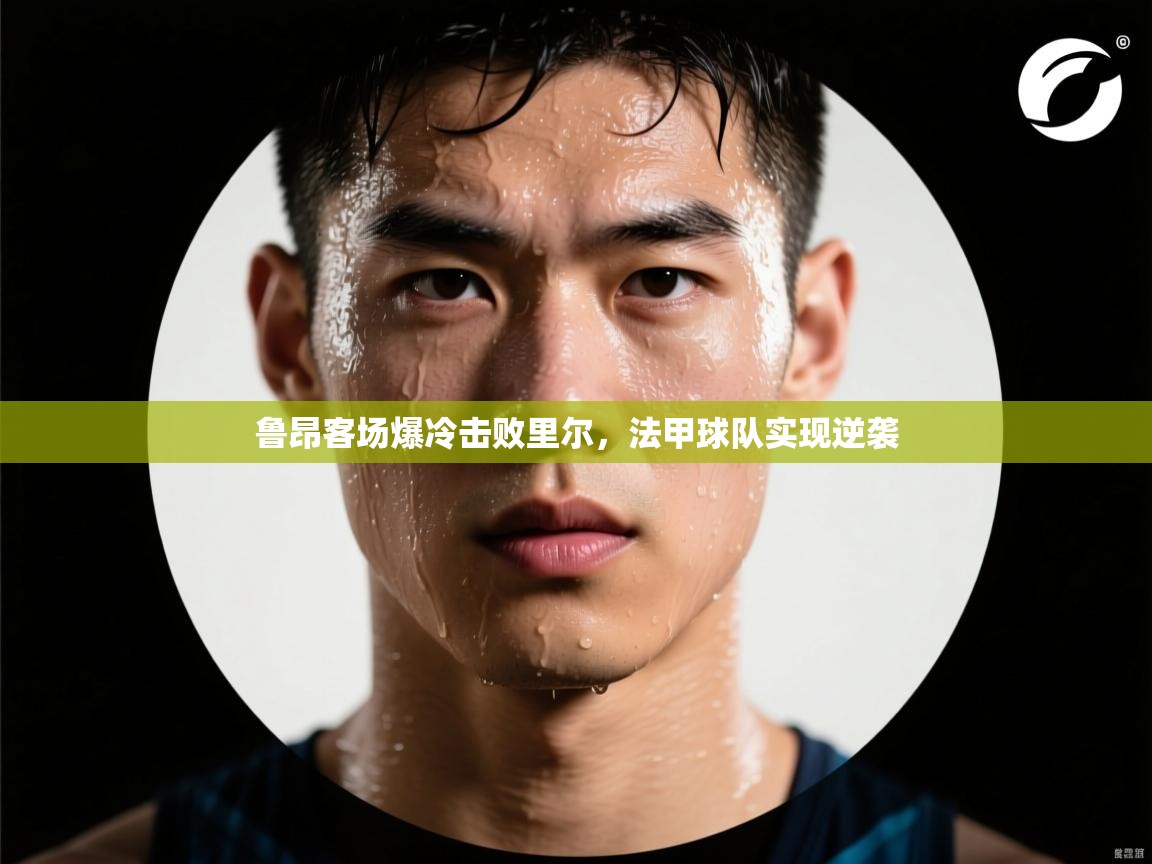 鲁昂客场爆冷击败里尔，法甲球队实现逆袭  第1张