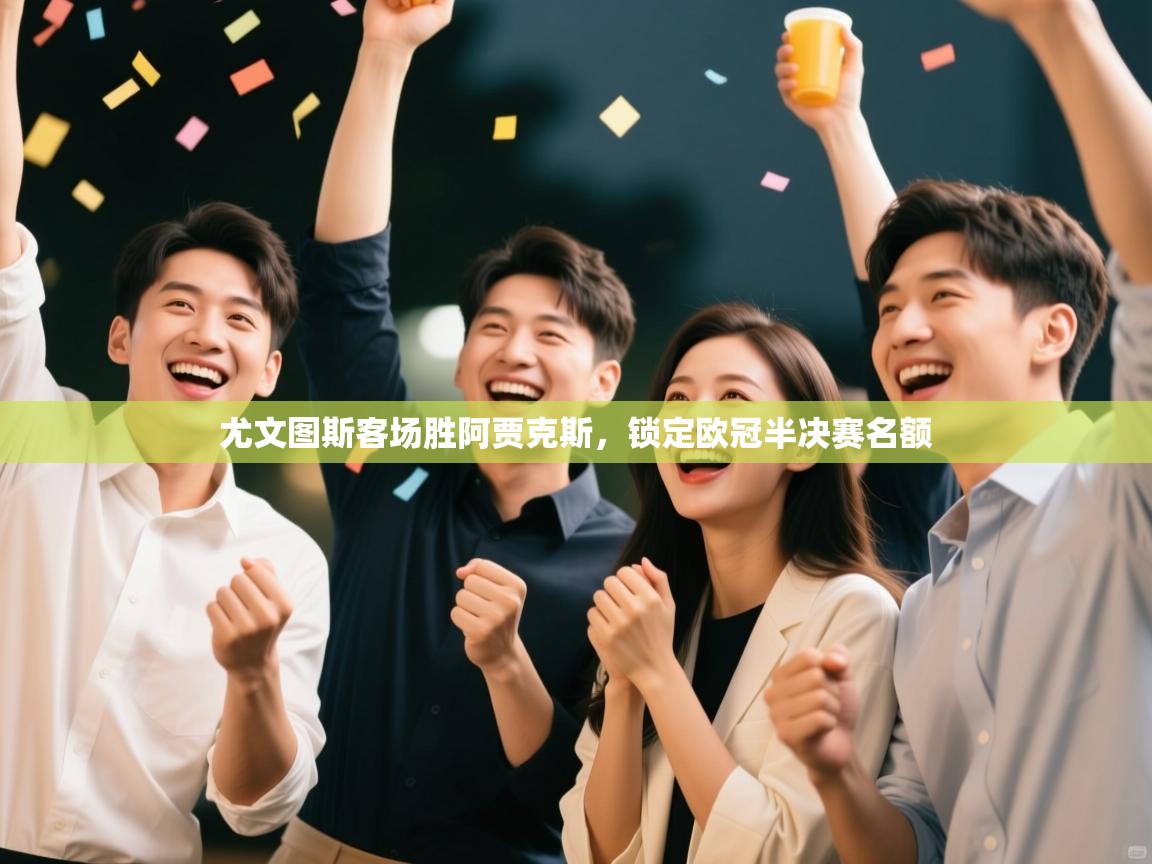 尤文图斯客场胜阿贾克斯，锁定欧冠半决赛名额  第1张
