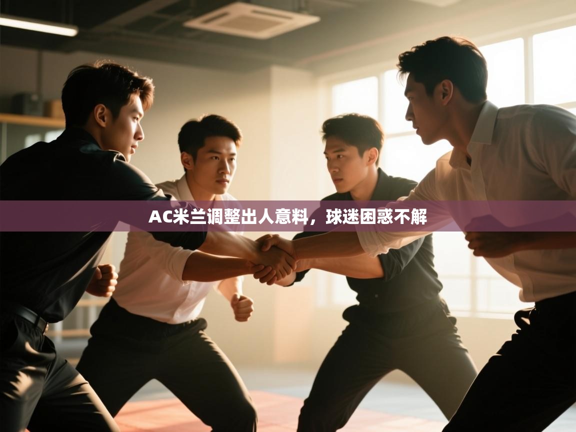 AC米兰调整出人意料，球迷困惑不解  第1张