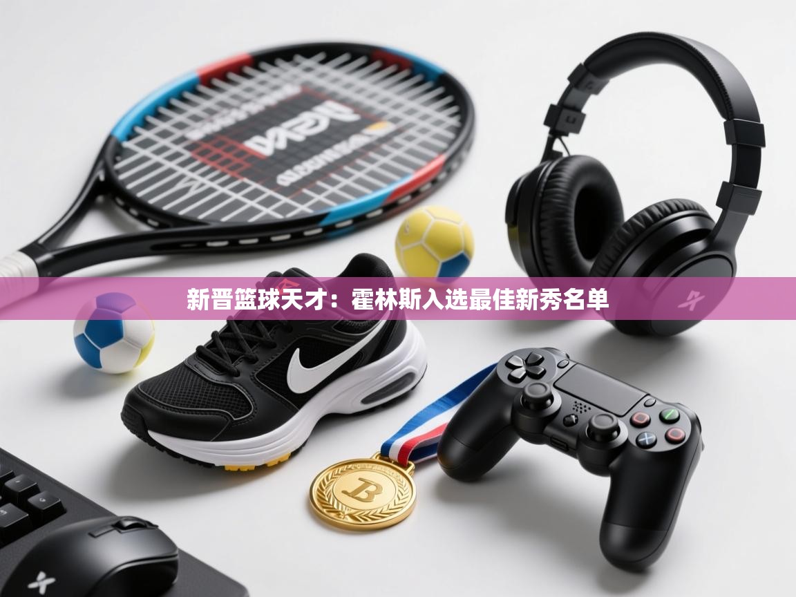 新晋篮球天才：霍林斯入选最佳新秀名单  第1张